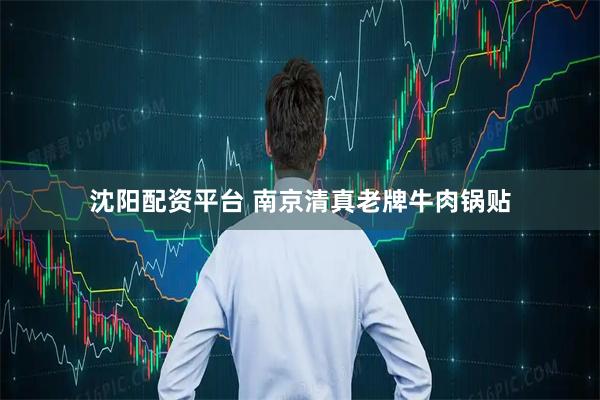 沈阳配资平台 南京清真老牌牛肉锅贴
