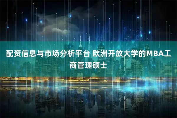 配资信息与市场分析平台 欧洲开放大学的MBA工商管理硕士